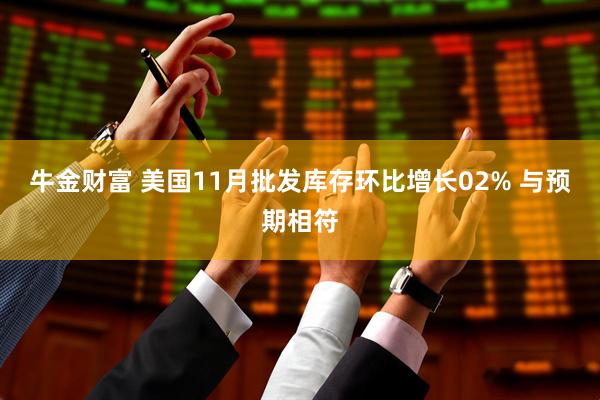 牛金财富 美国11月批发库存环比增长02% 与预期相符